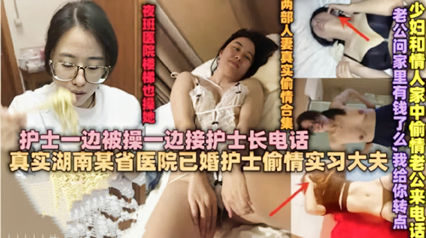 绿帽淫妻 已婚护士偷情接护士长电话被干到呻吟